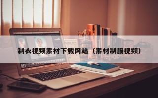 宁国制衣视频素材下载网站（素材制服视频）